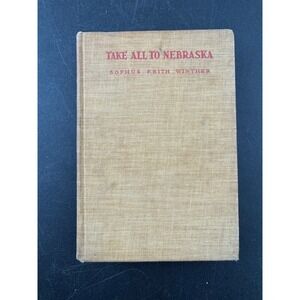 Take All to Nebraska by Sophus Keith Winther 1936 First Edition Hardcover Book